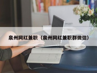 泉州网红兼职（泉州网红兼职群微信）