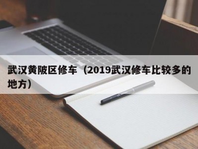 武汉黄陂区修车（2019武汉修车比较多的地方）