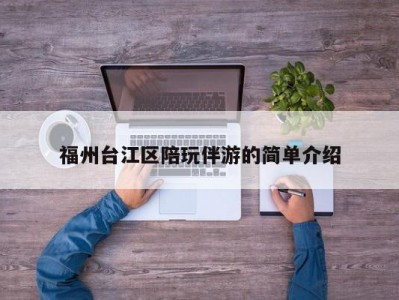 福州台江区陪玩伴游的简单介绍