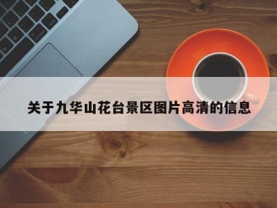 关于九华山花台景区图片高清的信息